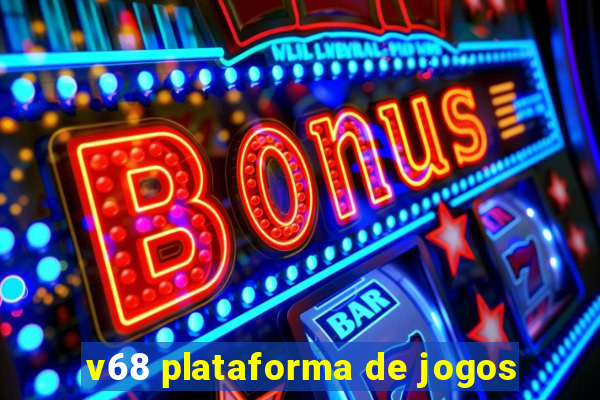 v68 plataforma de jogos